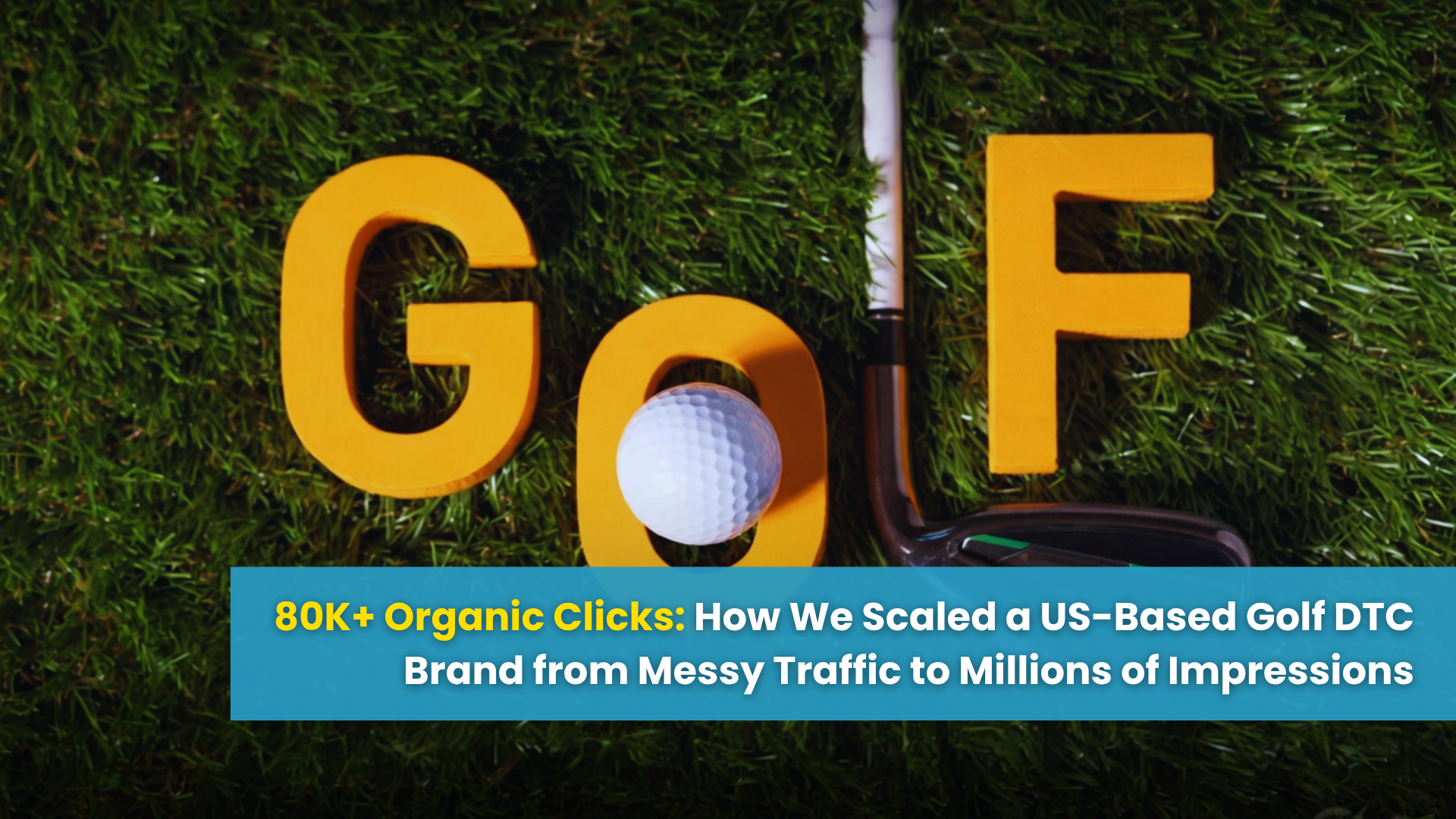 80K+ Organic Clicks: How We Scaled a Golf DTC Brand from Messy Traffic to Millions of Impressions